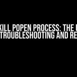 Cannot Kill Popen Process: The Ultimate Guide to Troubleshooting and Resolution