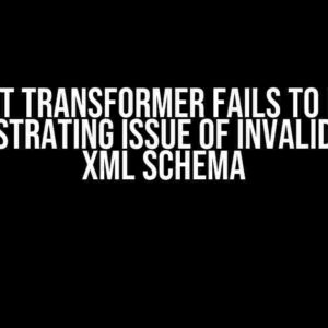 Java XSLT Transformer Fails to Execute: The Frustrating Issue of Invalid Source XML Schema