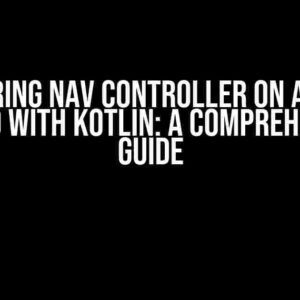 Mastering Nav Controller on Android Studio with Kotlin: A Comprehensive Guide