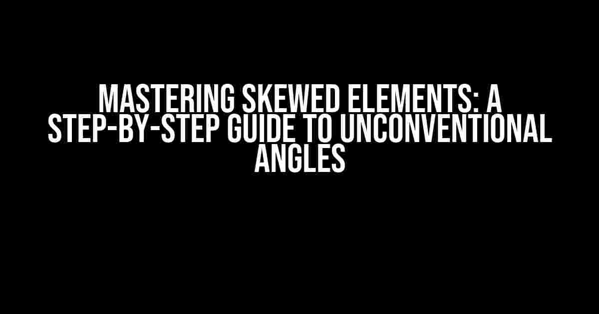 Mastering Skewed Elements: A Step-by-Step Guide to Unconventional Angles