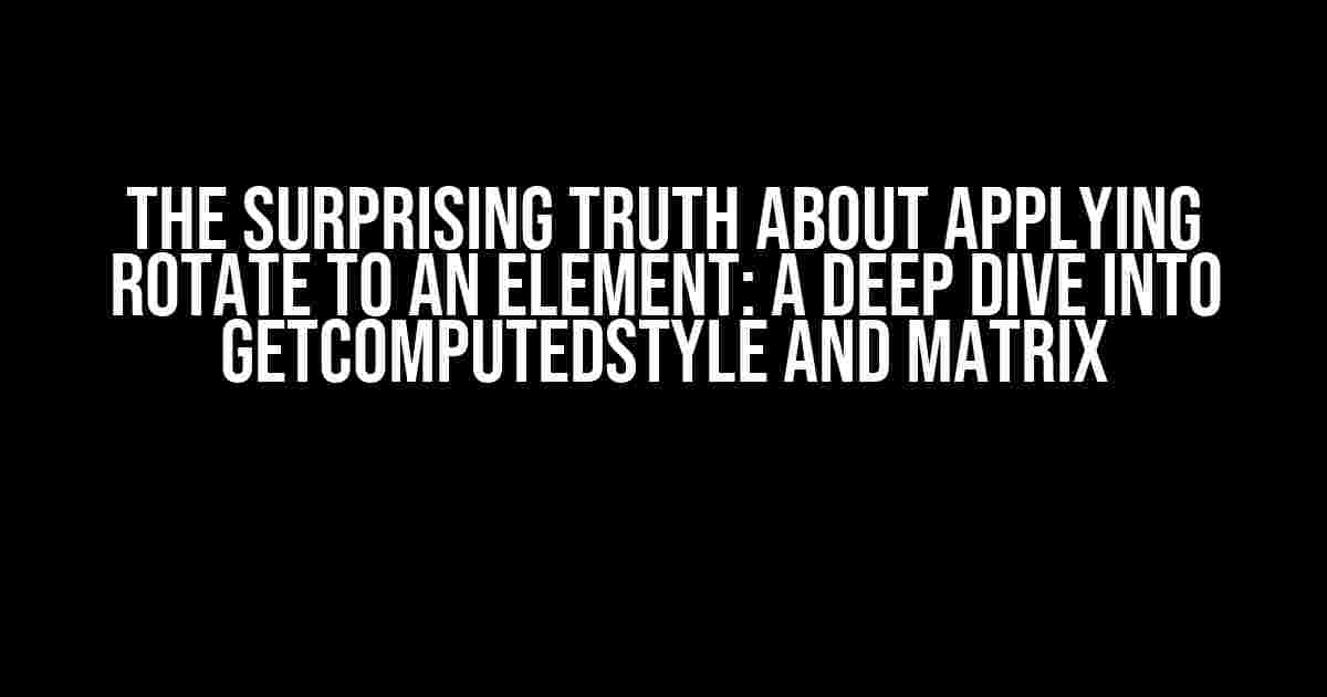 The Surprising Truth About Applying Rotate to an Element: A Deep Dive into getComputedStyle and Matrix