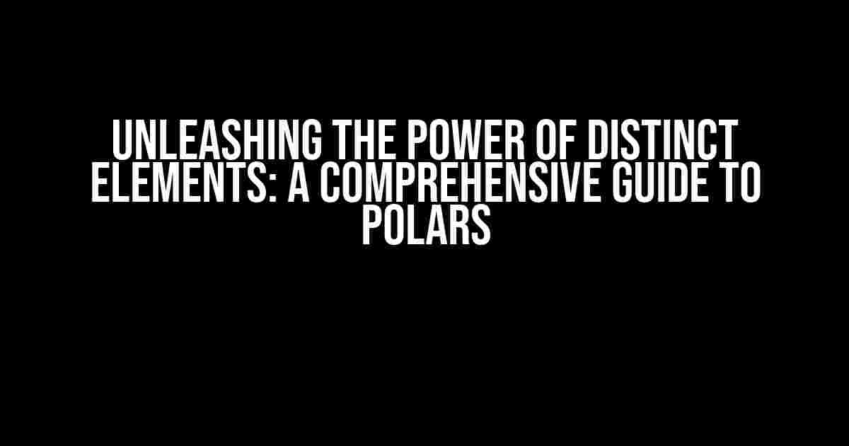 Unleashing the Power of Distinct Elements: A Comprehensive Guide to Polars