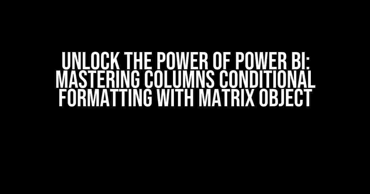 Unlock the Power of Power BI: Mastering Columns Conditional Formatting with Matrix Object