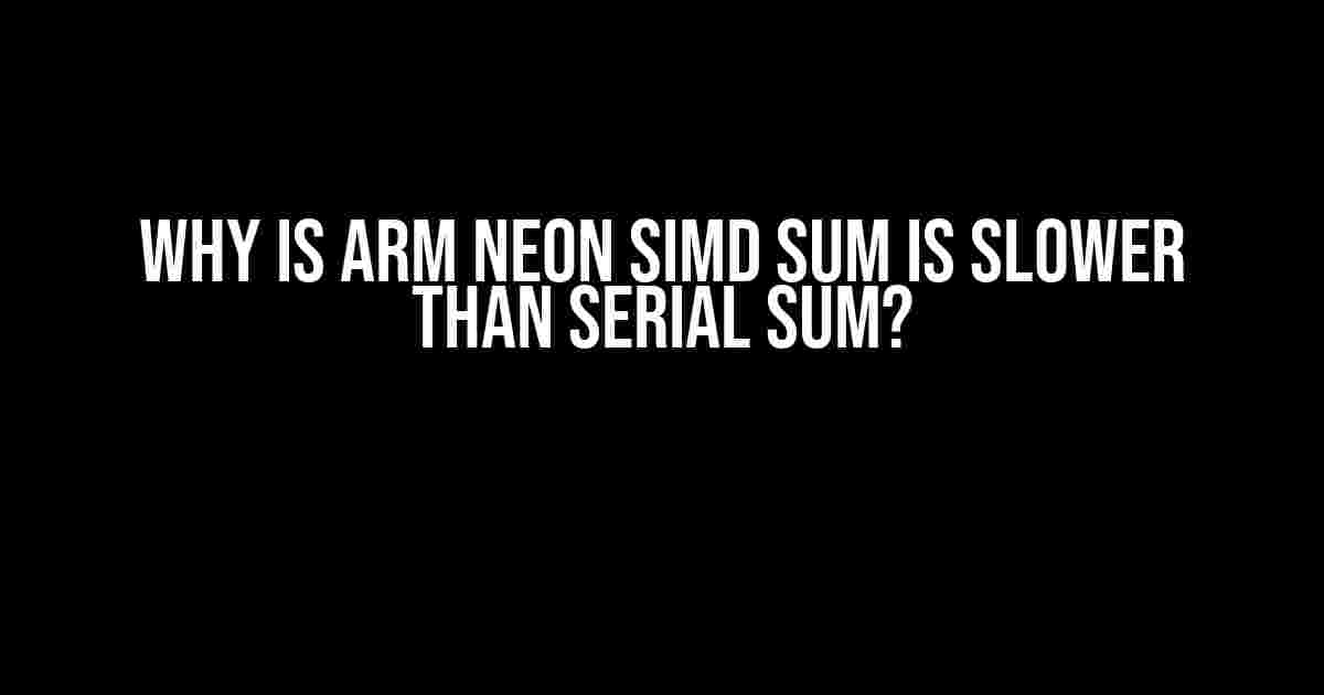 Why is ARM NEON SIMD Sum is Slower than Serial Sum?